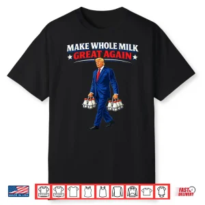 Make Whole Milk Great Again Trump Shirt