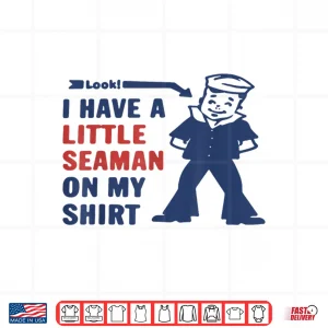Design Look I Have A Little Seaman On My Shirt Shirt 1