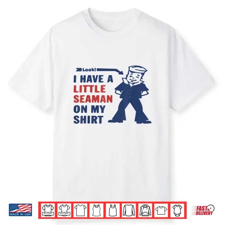 Look I Have A Little Seaman On My Shirt Shirt 1