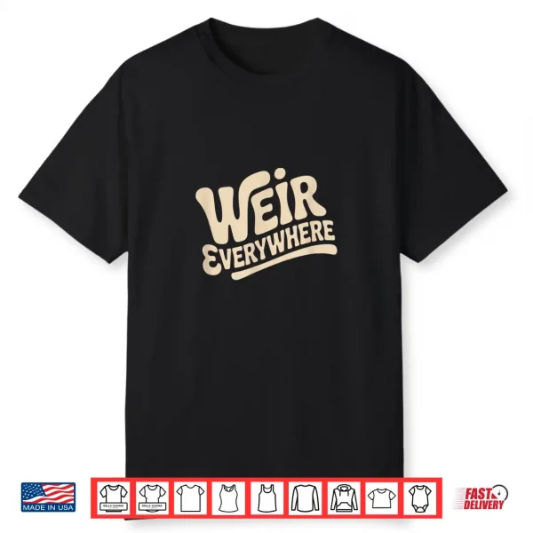 Funny Weir Everywhere Family Humor Shirt