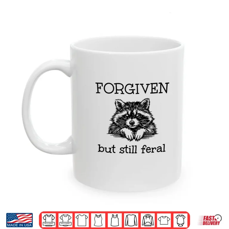 Mug Forgiven But Still Feral Raccoon Funny Quote Shirt 1