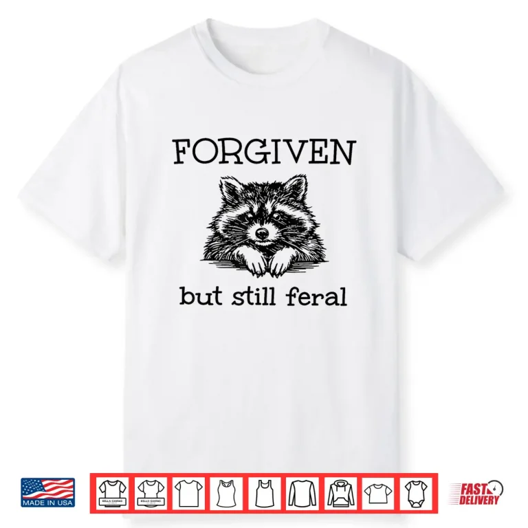 Forgiven But Still Feral Raccoon Funny Quote Shirt 1