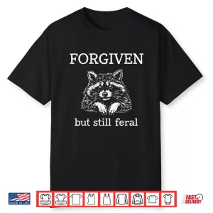 Forgiven But Still Feral Raccoon Christian Quote Shirt