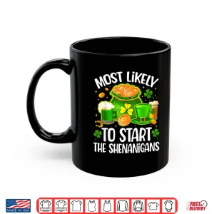 Mug St Patricks Day Most Likely to Start The Shenanigans Shirt