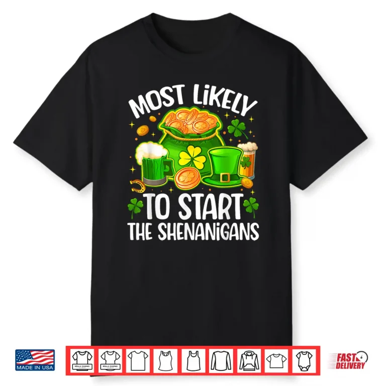 St Patricks Day Most Likely to Start The Shenanigans Shirt