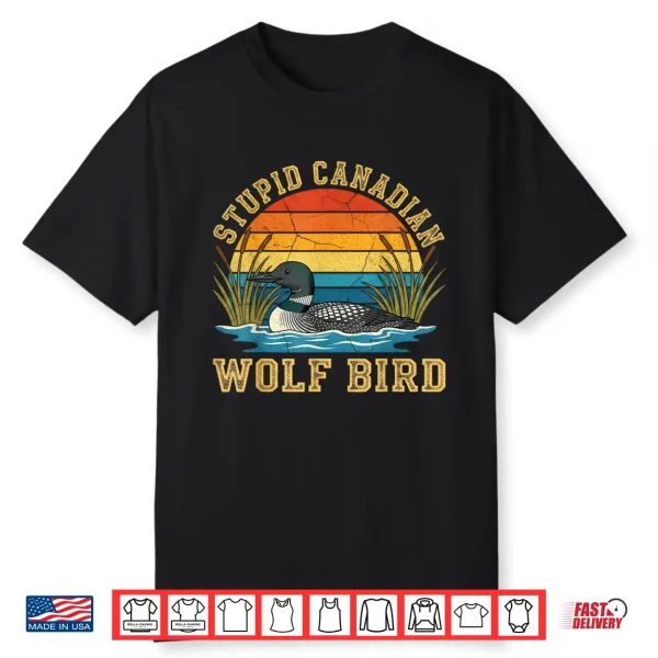 Stupid Canadian Wolf Bird Funny Loon Animal Lovers Humor Shirt