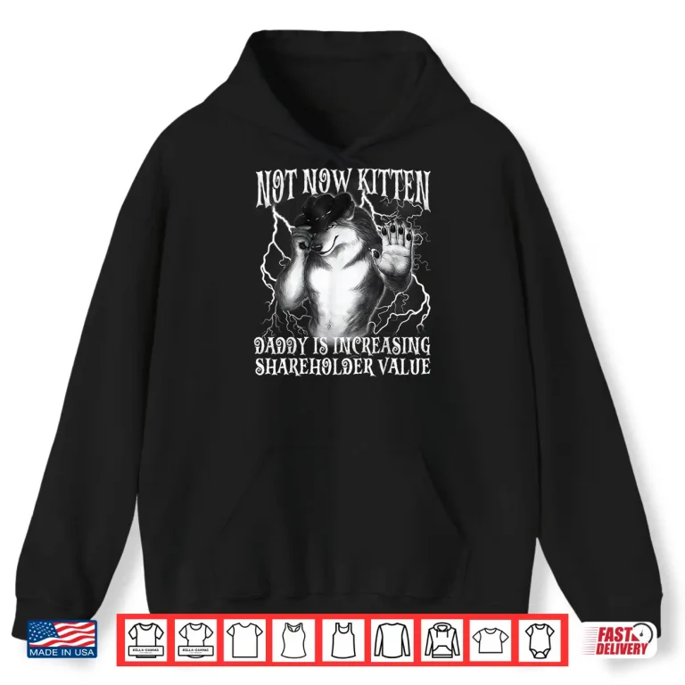 Hoodie Not Now Kitten Daddy Increasing Shareholder Value Funny Wolf Shirt