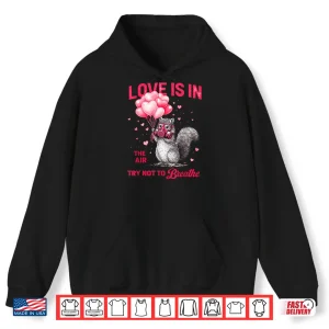 Hoodie Love is in The Air Try Not to Breathe Squirrel Valentine Shirt