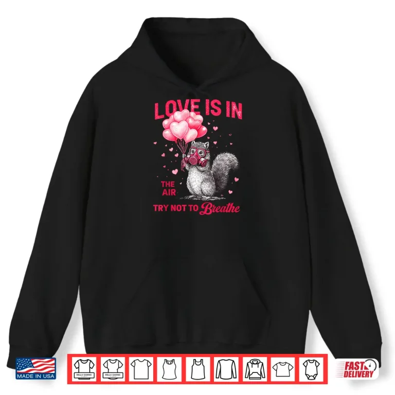 Love Is In The Air Try Not To Breathe Squirrel Valentine Shirt 1 Hoodie Love is in The Air Try Not to Breathe Squirrel Valentine Shirt