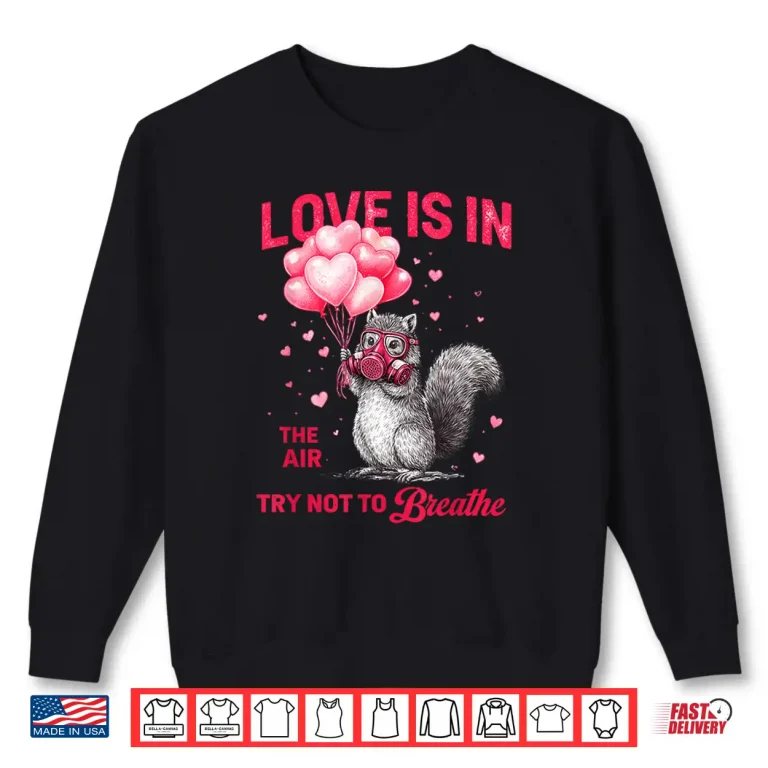 Love Is In The Air Try Not To Breathe Squirrel Valentine Shirt 2 Sweatshirt Love is in The Air Try Not to Breathe Squirrel Valentine Shirt