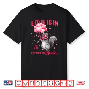 Love Is In The Air Try Not To Breathe Squirrel Valentine Shirt