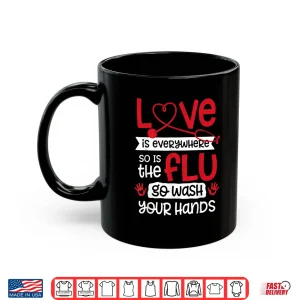 Mug Love is Everywhere But So is The Flu Wash Your Hands Nurse Shirt