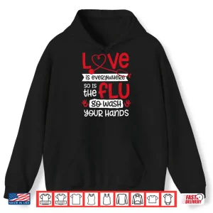 Hoodie Love is Everywhere But So is The Flu Wash Your Hands Nurse Shirt