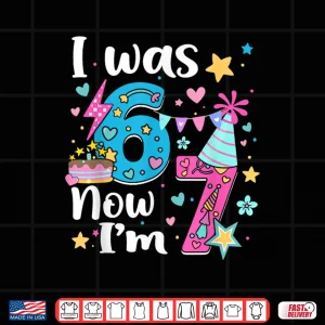 Design I was 6 Now Im 7 Birthday Funny 67 Kids Girls 7 Years Old Shirt