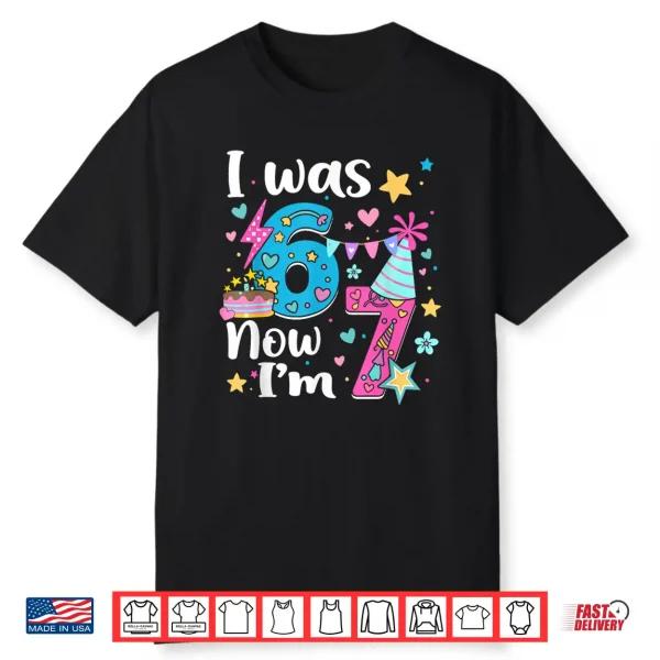 I Was 6 Now I’M 7 Birthday Funny 67 Kids Girls 7 Years Old Shirt