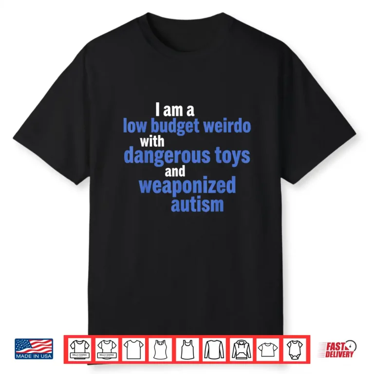 I Am A Low Budget Weirdo with Toys Funny Quote Shirt