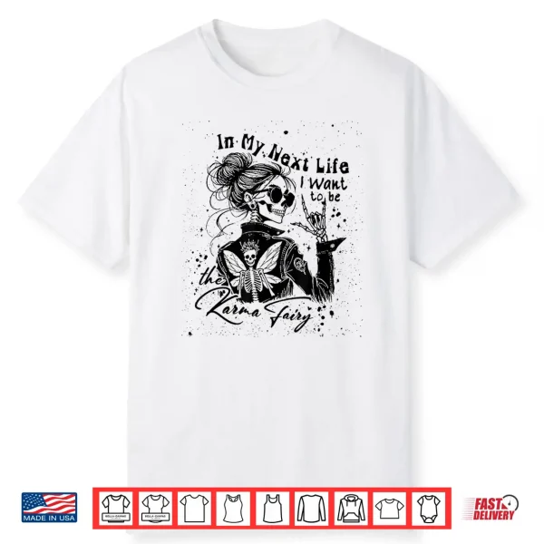 In My Next Life I Want To Be The Karma Fairy Skeleton Saying Shirt