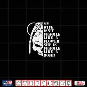 Design My Wife is Fragile Like A Bomb Not Flower Distressed Spouse Shirt