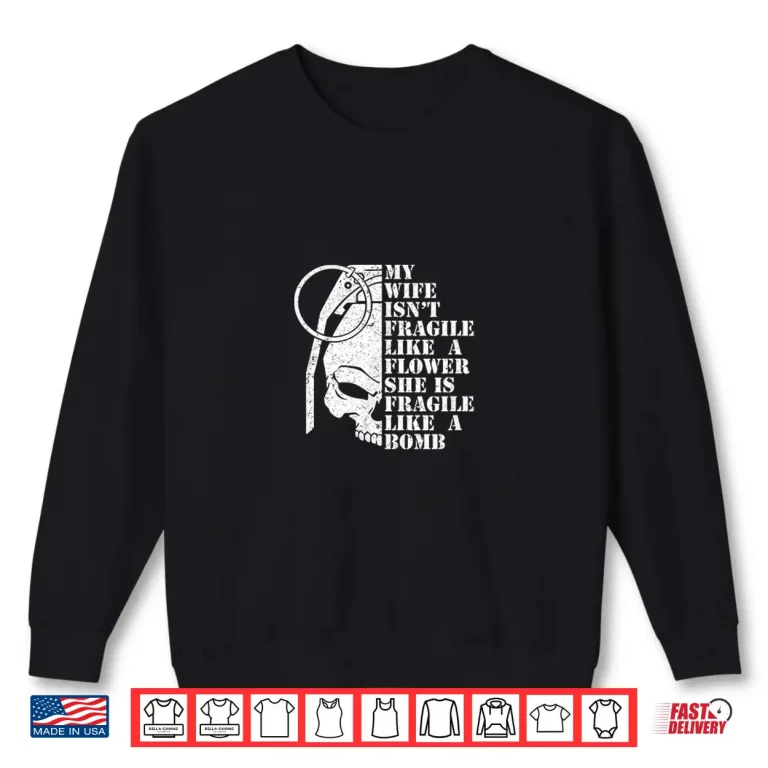 My Wife Is Fragile Like A Bomb Not Flower Distressed Spouse Shirt 2 Sweatshirt My Wife is Fragile Like A Bomb Not Flower Distressed Spouse Shirt