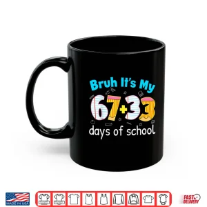 Mug Bruh Its My 67 33 Days of School for Teacher Kids 100th Days Shirt