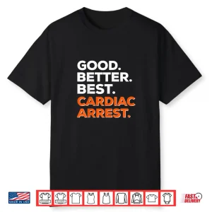 Good Better Best Cardiac Arrest Shirt