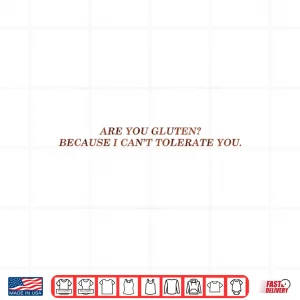 Design are You Gluten Because I Cant Tolerate You Funny Saying Shirt 1