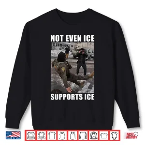 Sweatshirt Not Even ice Supports ice Shirt 1