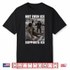 Not Even Ice Supports Ice Shirt