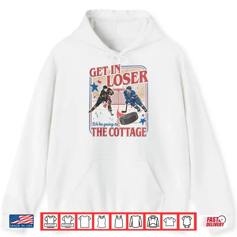 Hoodie Get in Loser Were Going to The Cottage Shirt 1