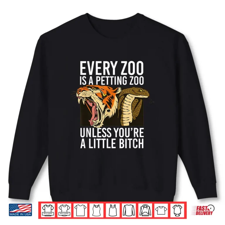 Every Zoo Is A Petting Zoo Unless You'Re A Little Bitch Shirt 2 Sweatshirt Every Zoo is A Petting Zoo Unless Youre A Little Bitch Shirt 1