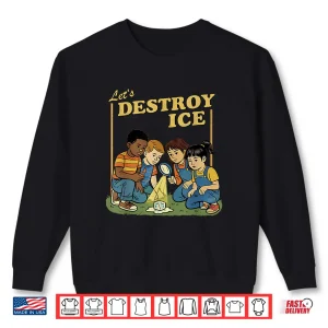 Sweatshirt Lets Destroy Some ICE Funny Protest Shirt