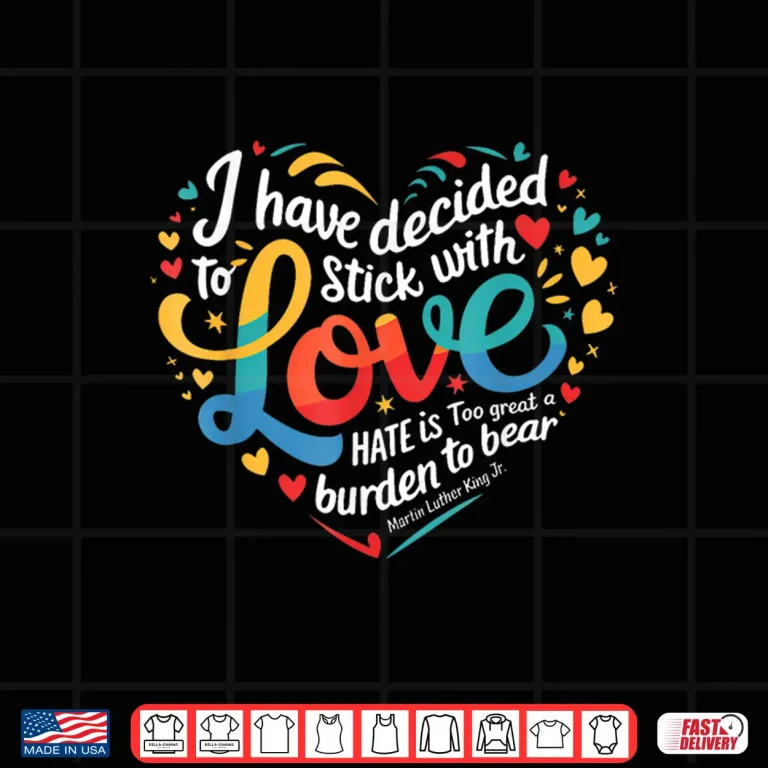 I Have Decided To Stick With Love Mlk Black History Month Shirt 4 Design I Have Decided to Stick with Love MLK Black History Month Shirt