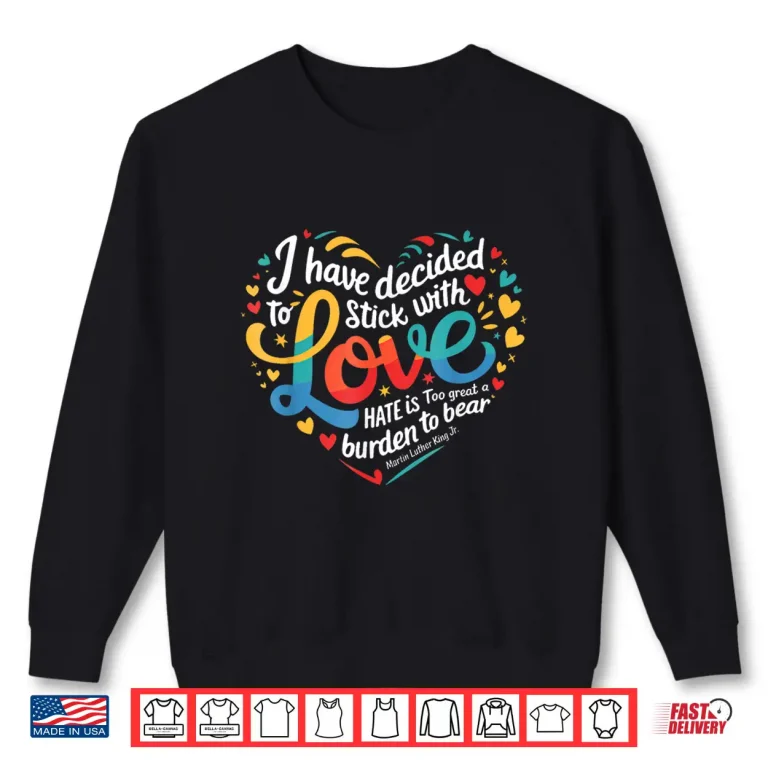 I Have Decided To Stick With Love Mlk Black History Month Shirt 2 Sweatshirt I Have Decided to Stick with Love MLK Black History Month Shirt