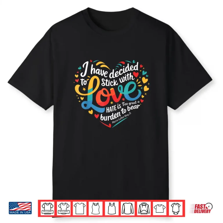 I Have Decided to Stick with Love MLK Black History Month Shirt