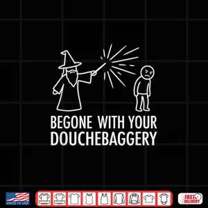 Design Funny Begone with Your Douchebaggery Wizard Spell Shirt
