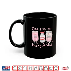 Mug You Give Me Tachycardia Nurse Valentines Day Shirt