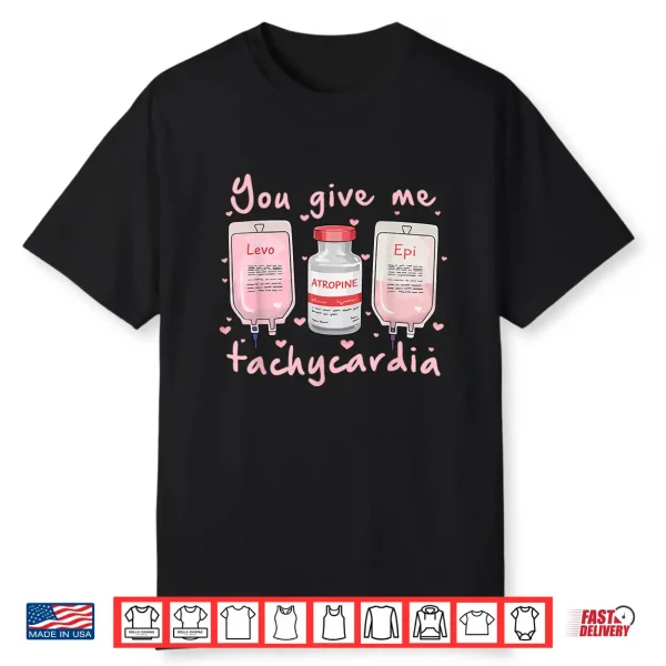 You Give Me Tachycardia Nurse Valentine’s Day Shirt