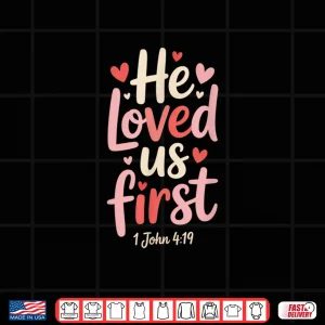 Design Christian Valentines Day He Loved Us First Bible Verse Shirt