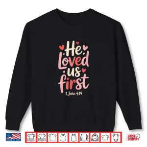Sweatshirt Christian Valentines Day He Loved Us First Bible Verse Shirt