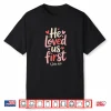 Christian Valentine’s Day He Loved Us First Bible Verse Shirt