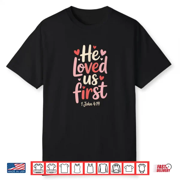 Christian Valentine’s Day He Loved Us First Bible Verse Shirt