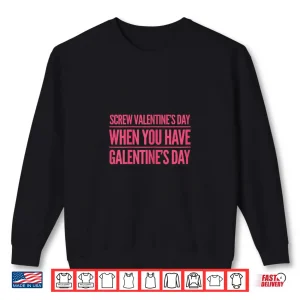 Sweatshirt Womens Funny Screw Valentines Day When You Have Galentines Day Shirt