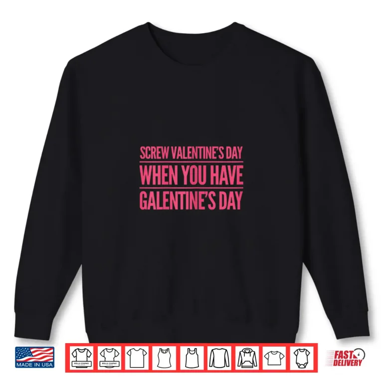 Sweatshirt Womens Funny Screw Valentines Day When You Have Galentines Day Shirt