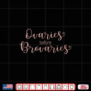 Design Ovaries before Brovaries Feminism Galentines Day Shirt