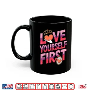 Mug Love Yourself First Self Love Valentines Galentines Day Shirt