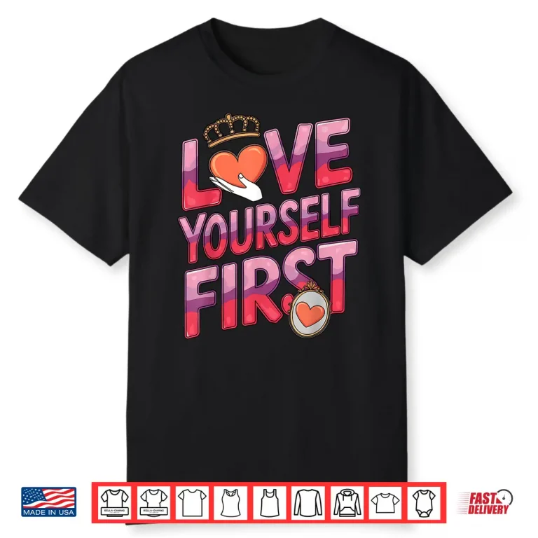 Love Yourself First Self Love Valentines Galentines Day Shirt