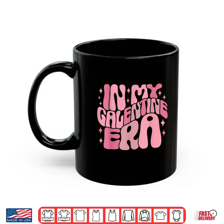 Mug In My Galentine Era Funny Galentines Day Women Girls Shirt