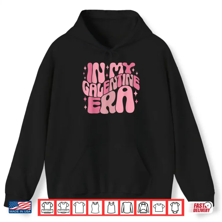 Hoodie In My Galentine Era Funny Galentines Day Women Girls Shirt