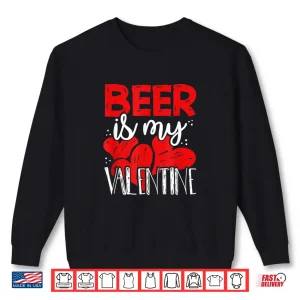 Sweatshirt Funny Beer Is My Valentine Anti V Day Galentines Gift Shirt