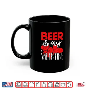 Mug Funny Beer Is My Valentine Anti V Day Galentines Gift Shirt